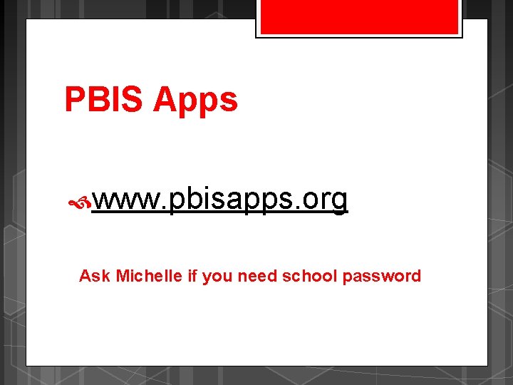 PBIS Apps www. pbisapps. org Ask Michelle if you need school password 