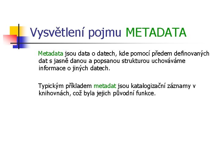 Vysvětlení pojmu METADATA Metadata jsou data o datech, kde pomocí předem definovaných dat s