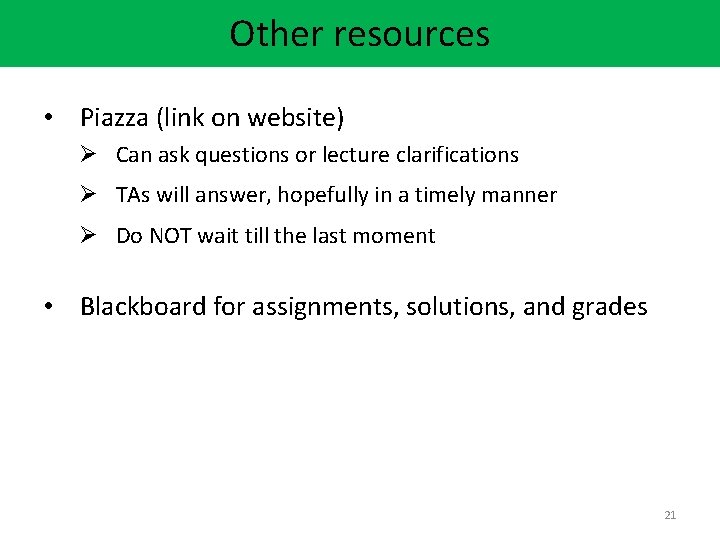 Other resources • Piazza (link on website) Ø Can ask questions or lecture clarifications