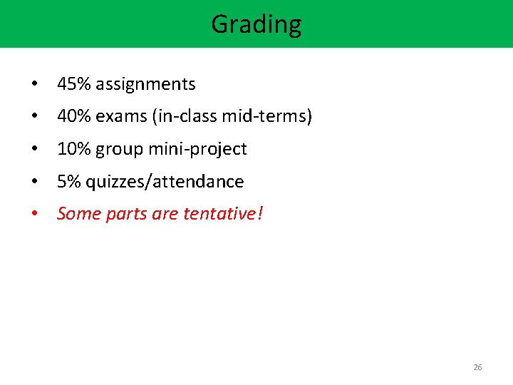 Grading • 45% assignments • 40% exams (in-class mid-terms) • 10% group mini-project •