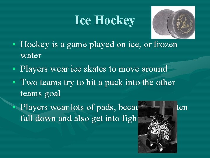 Ice Hockey • Hockey is a game played on ice, or frozen water •