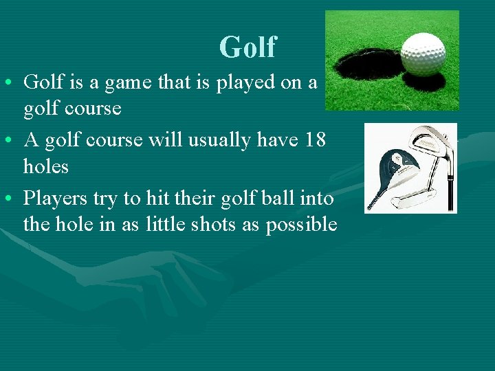 Golf • Golf is a game that is played on a golf course •