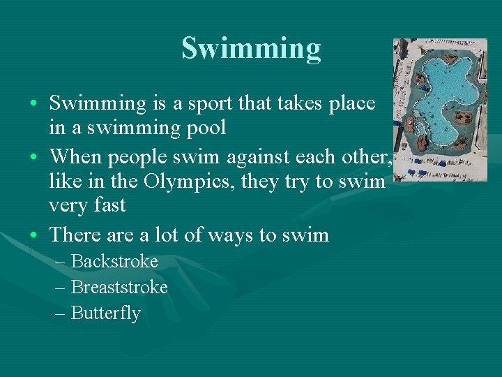 Swimming • Swimming is a sport that takes place in a swimming pool •