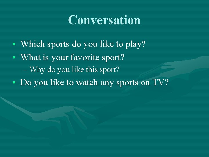 Conversation • Which sports do you like to play? • What is your favorite