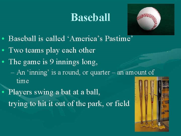 Baseball • • • Baseball is called ‘America’s Pastime’ Two teams play each other