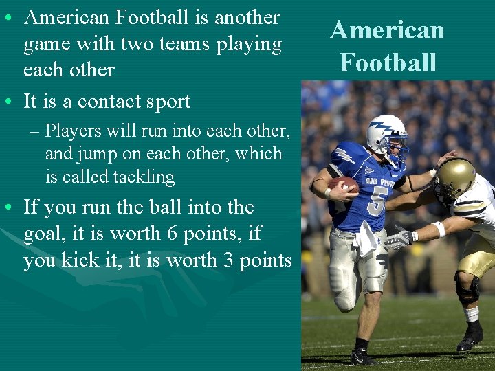  • American Football is another game with two teams playing each other •