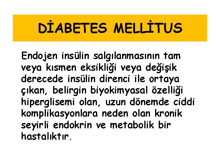 DİABETES MELLİTUS Endojen insülin salgılanmasının tam veya kısmen eksikliği veya değişik derecede insülin direnci