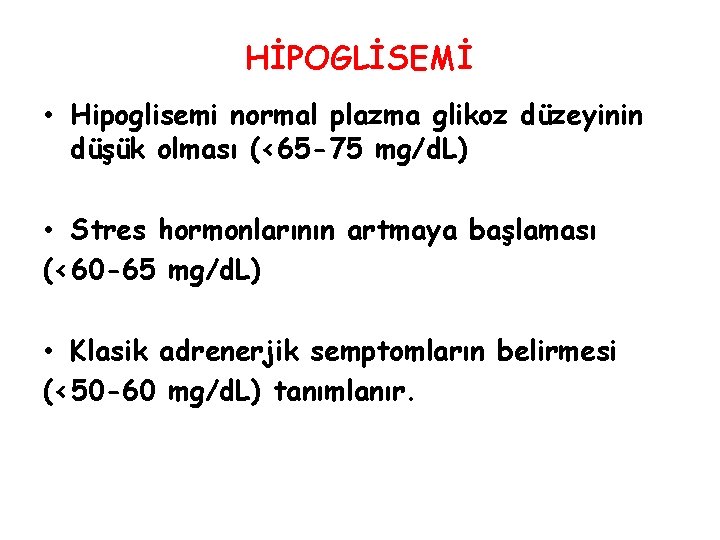 HİPOGLİSEMİ • Hipoglisemi normal plazma glikoz düzeyinin düşük olması (<65 -75 mg/d. L) •