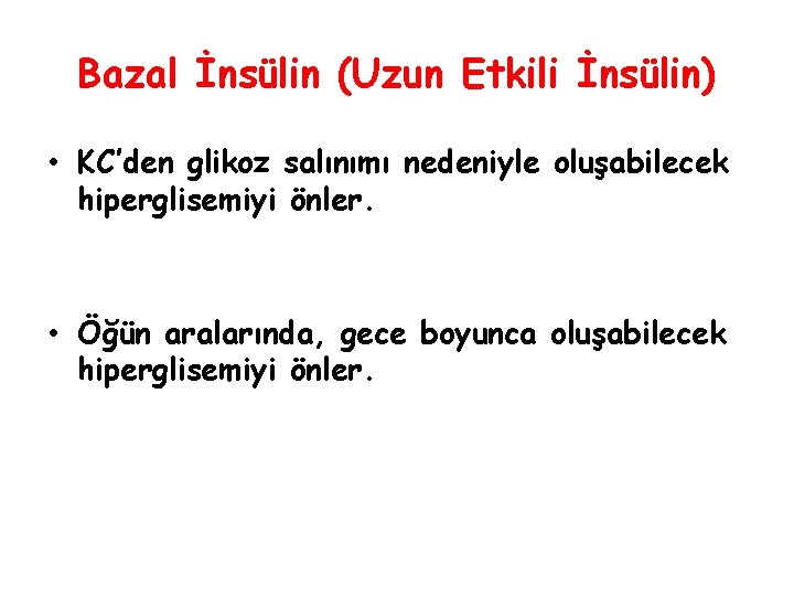 Bazal İnsülin (Uzun Etkili İnsülin) • KC’den glikoz salınımı nedeniyle oluşabilecek hiperglisemiyi önler. •