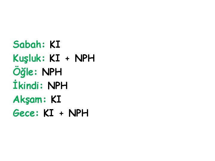 Sabah: KI Kuşluk: KI + NPH Öğle: NPH İkindi: NPH Akşam: KI Gece: KI