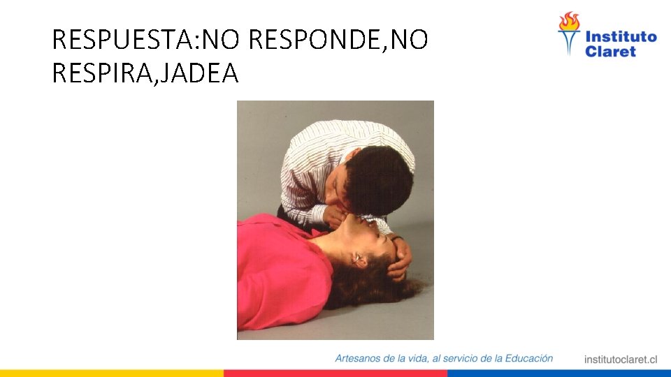 RESPUESTA: NO RESPONDE, NO RESPIRA, JADEA 