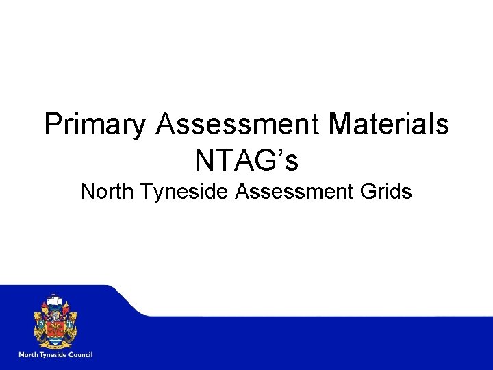 Primary Assessment Materials NTAG’s North Tyneside Assessment Grids 