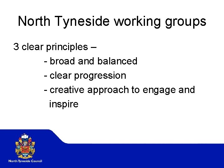 North Tyneside working groups 3 clear principles – - broad and balanced - clear