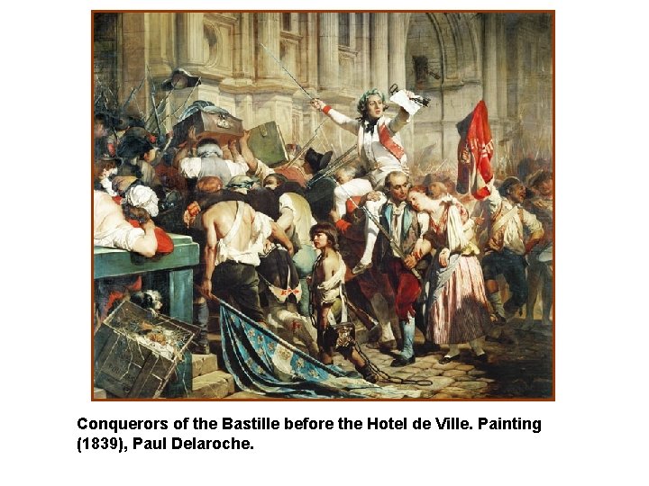 Conquerors of the Bastille before the Hotel de Ville. Painting (1839), Paul Delaroche. 