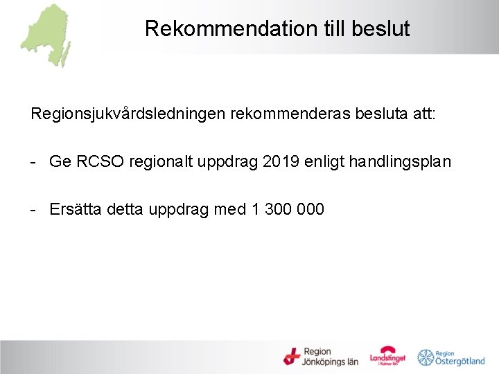 Rekommendation till beslut Regionsjukvårdsledningen rekommenderas besluta att: - Ge RCSO regionalt uppdrag 2019 enligt