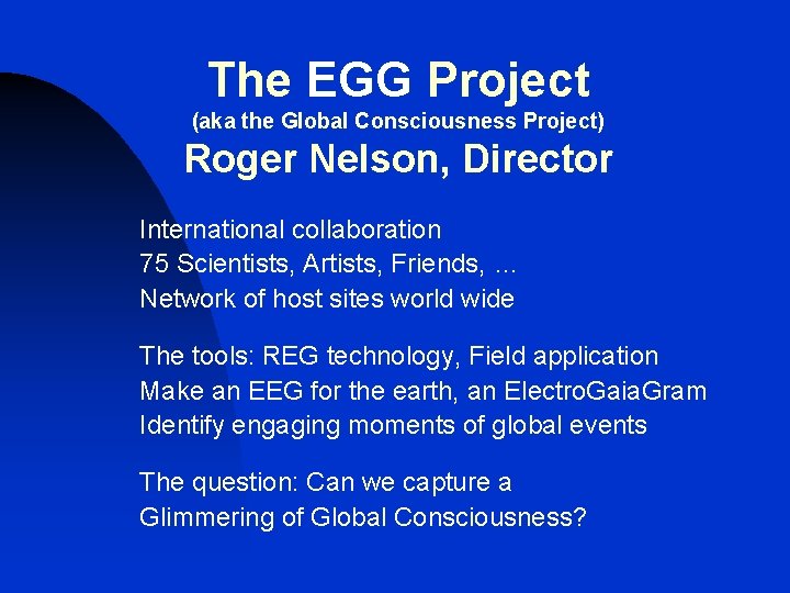 The EGG Project (aka the Global Consciousness Project) Roger Nelson, Director International collaboration 75
