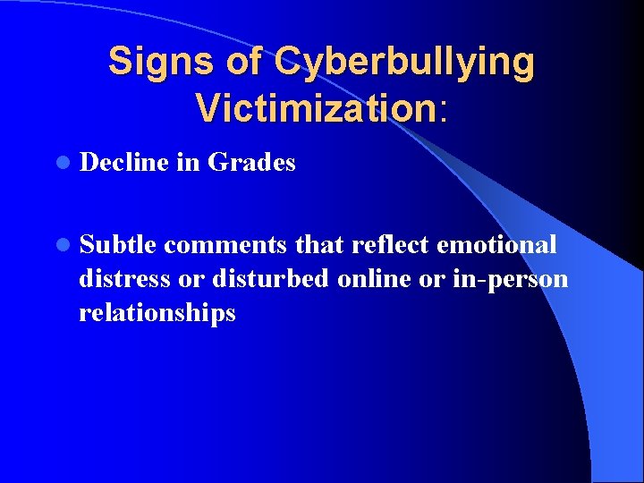 Signs of Cyberbullying Victimization: l Decline l Subtle in Grades comments that reflect emotional