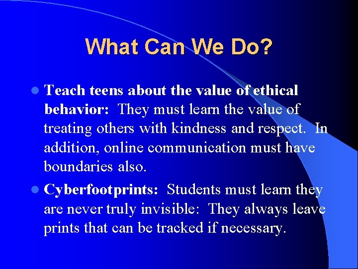 What Can We Do? l Teach teens about the value of ethical behavior: They