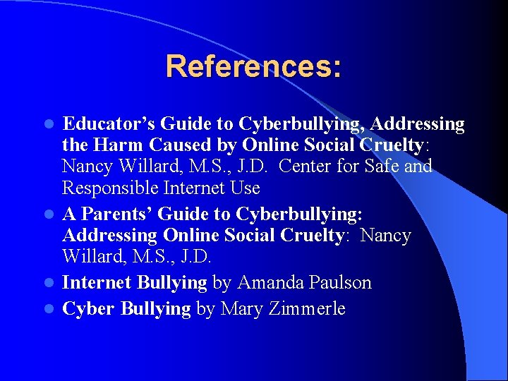 References: Educator’s Guide to Cyberbullying, Addressing the Harm Caused by Online Social Cruelty: Nancy