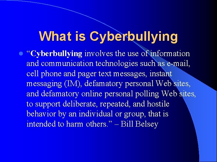 What is Cyberbullying l “Cyberbullying involves the use of information and communication technologies such