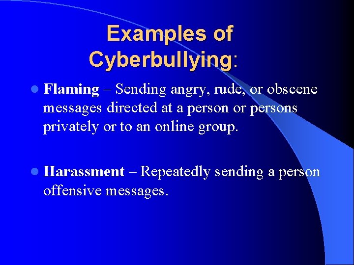 Examples of Cyberbullying: l Flaming – Sending angry, rude, or obscene messages directed at