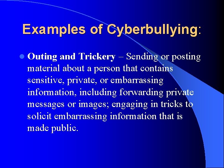 Examples of Cyberbullying: l Outing and Trickery – Sending or posting material about a
