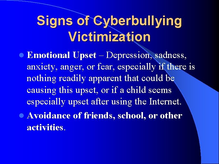 Signs of Cyberbullying Victimization l Emotional Upset – Depression, sadness, anxiety, anger, or fear,