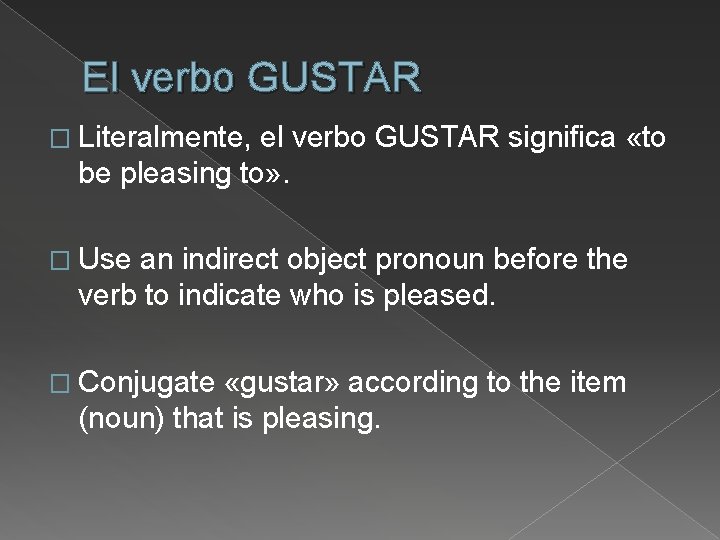 El verbo GUSTAR � Literalmente, el verbo GUSTAR significa «to be pleasing to» .