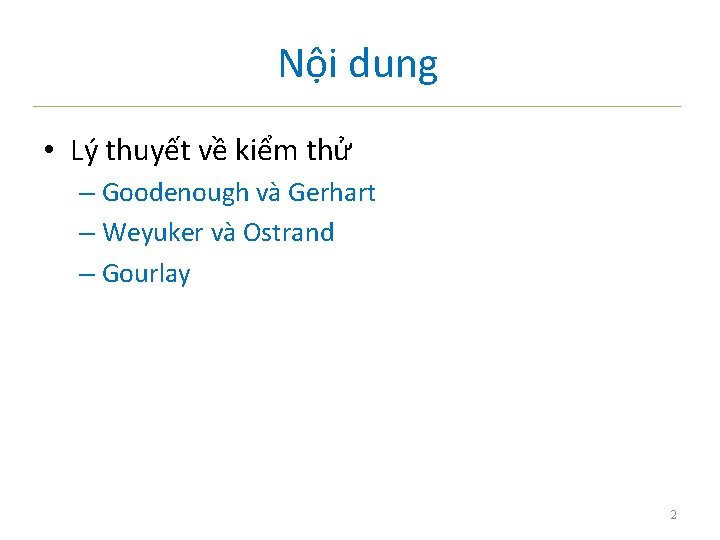 Nội dung • Lý thuyết về kiểm thử – Goodenough và Gerhart – Weyuker