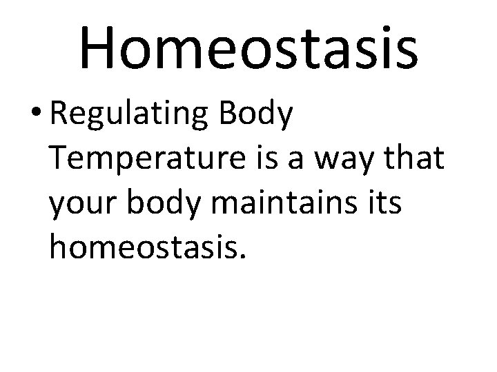 Homeostasis • Regulating Body Temperature is a way that your body maintains its homeostasis.