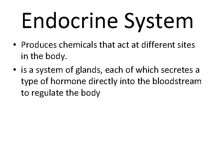 Endocrine System • Produces chemicals that act at different sites in the body. •