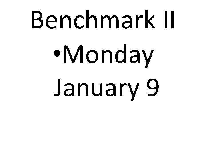 Benchmark II • Monday January 9 