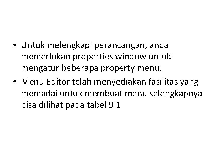  • Untuk melengkapi perancangan, anda memerlukan properties window untuk mengatur beberapa property menu.