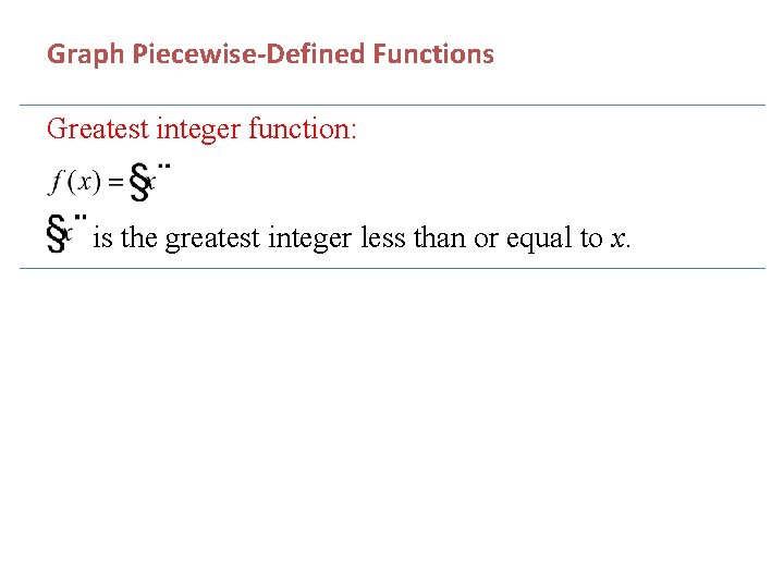 Graph Piecewise-Defined Functions Greatest integer function: is the greatest integer less than or equal