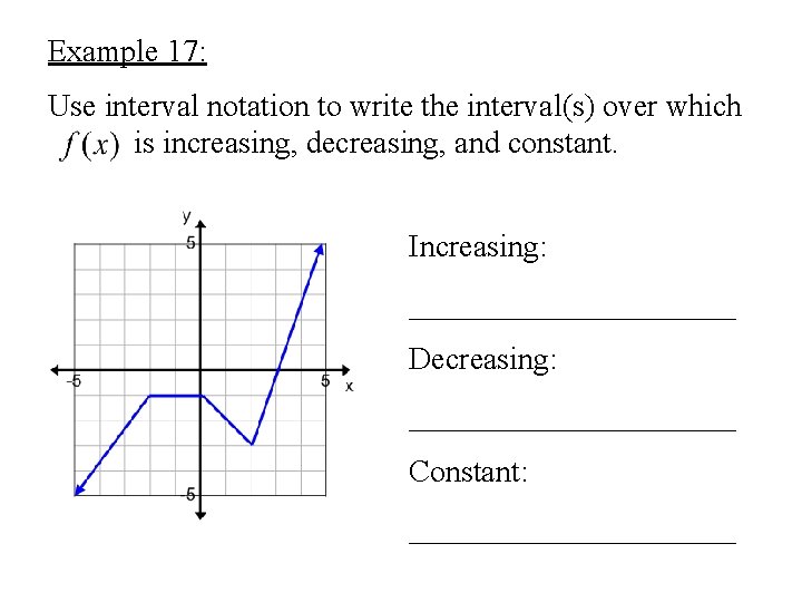 Example 17: Use interval notation to write the interval(s) over which is increasing, decreasing,