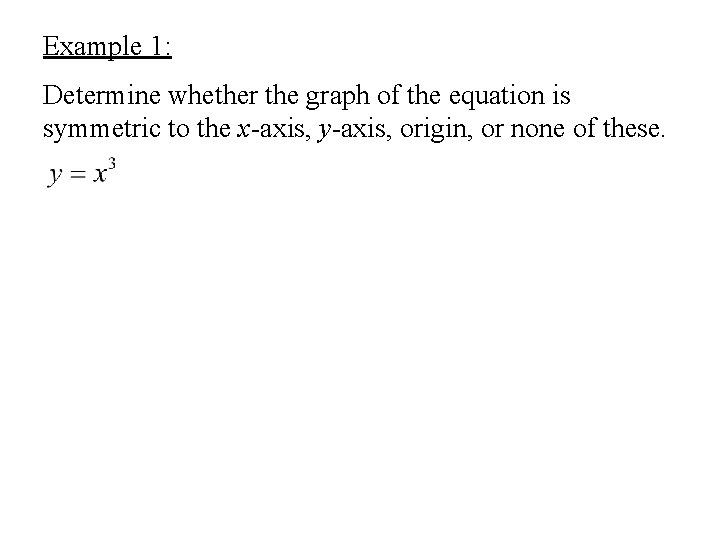 Example 1: Determine whether the graph of the equation is symmetric to the x-axis,