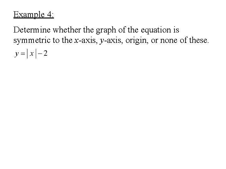 Example 4: Determine whether the graph of the equation is symmetric to the x-axis,