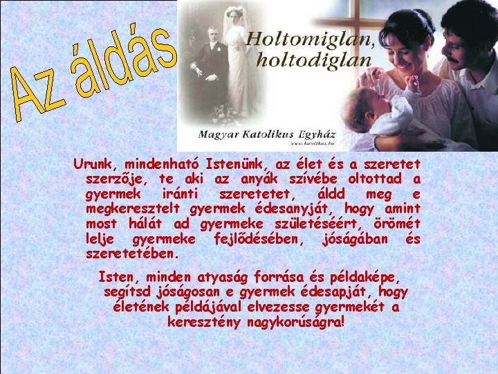 Urunk, mindenható Istenünk, az élet és a szeretet szerzője, te aki az anyák szívébe