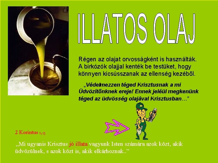 Régen az olajat orvosságként is használták. A birkózók olajjal kenték be testüket, hogy könnyen
