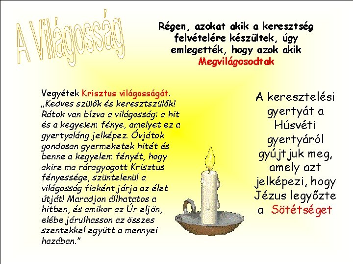 Régen, azokat akik a keresztség felvételére készültek, úgy emlegették, hogy azok akik Megvilágosodtak Vegyétek