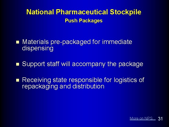 National Pharmaceutical Stockpile Push Packages n Materials pre-packaged for immediate dispensing n Support staff
