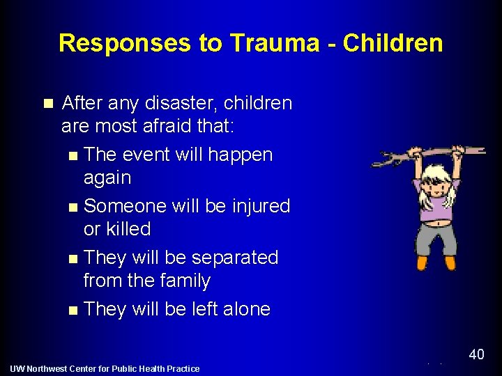 Responses to Trauma - Children n After any disaster, children are most afraid that: