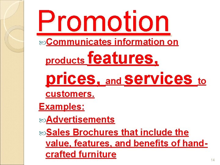 Promotion Communicates information on features, prices, and services to products customers. Examples: Advertisements Sales