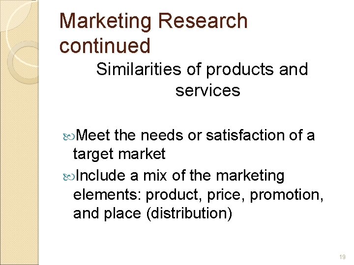 Marketing Research continued Similarities of products and services Meet the needs or satisfaction of