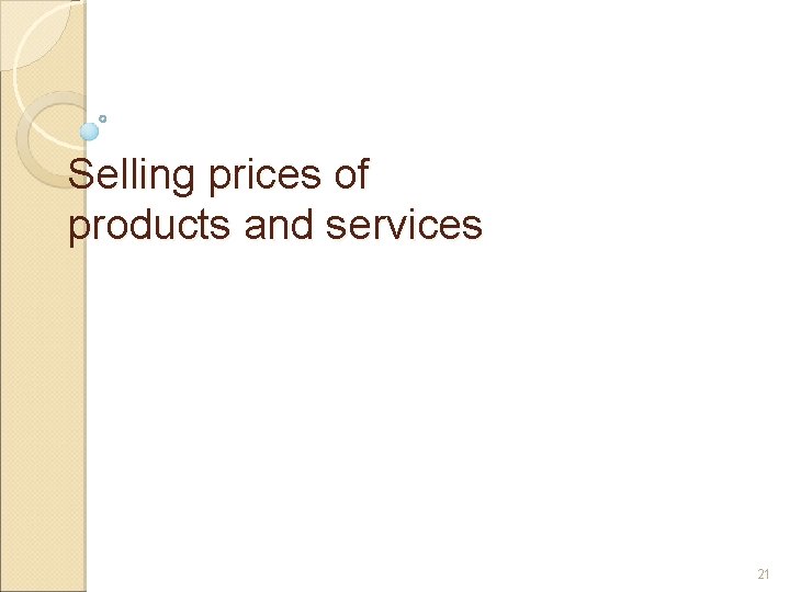 Selling prices of products and services 21 