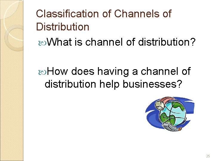 Classification of Channels of Distribution What is channel of distribution? How does having a