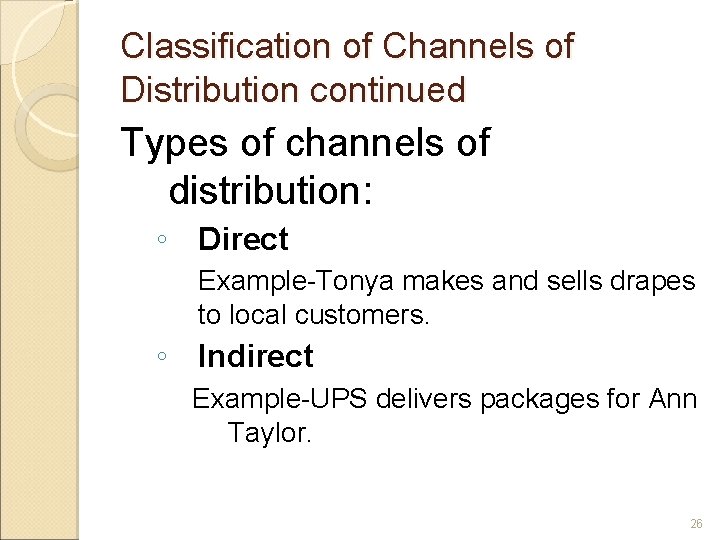 Classification of Channels of Distribution continued Types of channels of distribution: ◦ Direct Example-Tonya