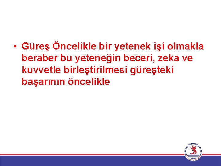  • Güreş Öncelikle bir yetenek işi olmakla beraber bu yeteneğin beceri, zeka ve