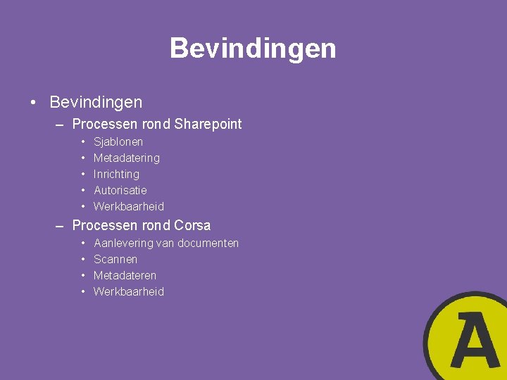 Bevindingen • Bevindingen – Processen rond Sharepoint • • • Sjablonen Metadatering Inrichting Autorisatie