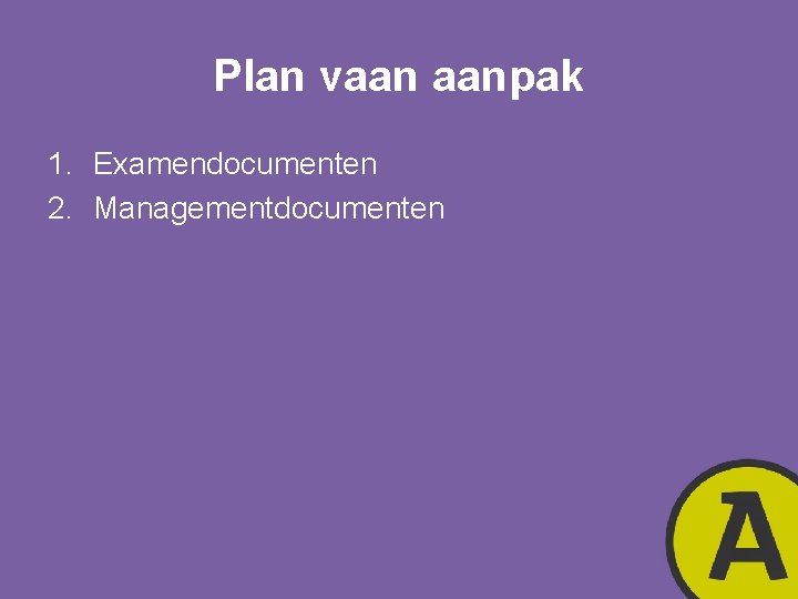 Plan vaan aanpak 1. Examendocumenten 2. Managementdocumenten 